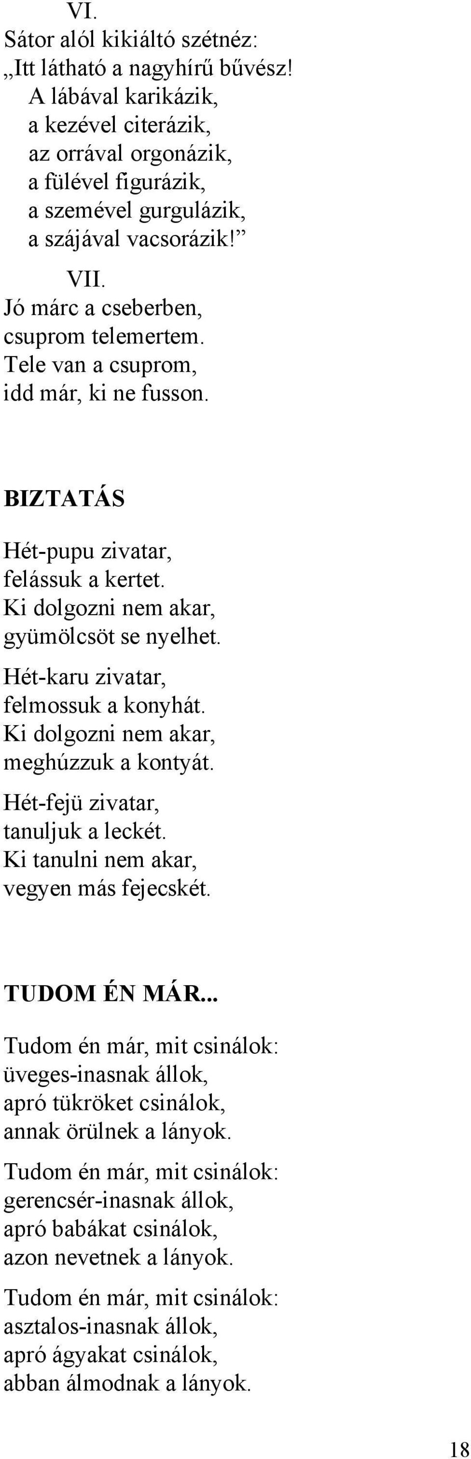 Hét-karu zivatar, felmossuk a konyhát. Ki dolgozni nem akar, meghúzzuk a kontyát. Hét-fejü zivatar, tanuljuk a leckét. Ki tanulni nem akar, vegyen más fejecskét. TUDOM ÉN MÁR.