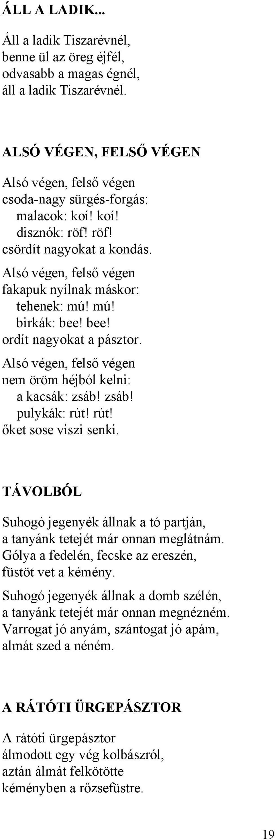 Alsó végen, felső végen nem öröm héjból kelni: a kacsák: zsáb! zsáb! pulykák: rút! rút! őket sose viszi senki. TÁVOLBÓL Suhogó jegenyék állnak a tó partján, a tanyánk tetejét már onnan meglátnám.