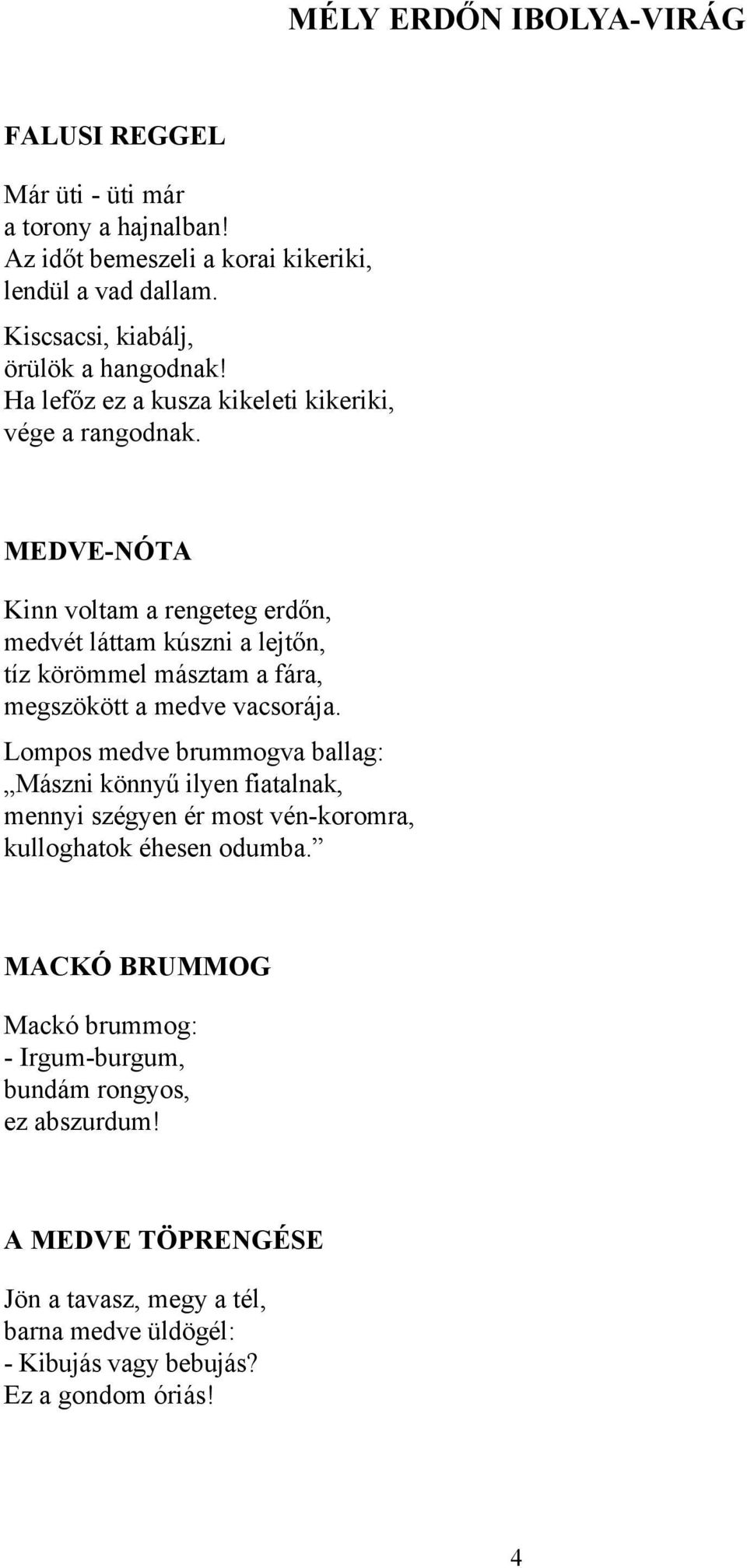 MEDVE-NÓTA Kinn voltam a rengeteg erdőn, medvét láttam kúszni a lejtőn, tíz körömmel másztam a fára, megszökött a medve vacsorája.