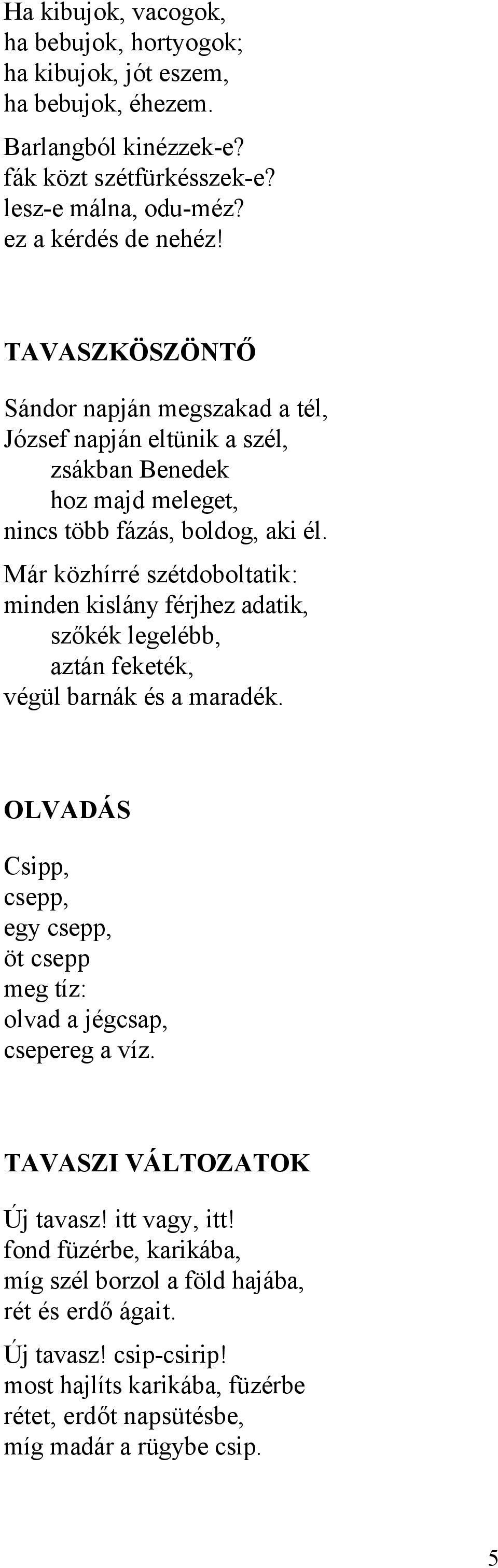 Már közhírré szétdoboltatik: minden kislány férjhez adatik, szőkék legelébb, aztán feketék, végül barnák és a maradék.