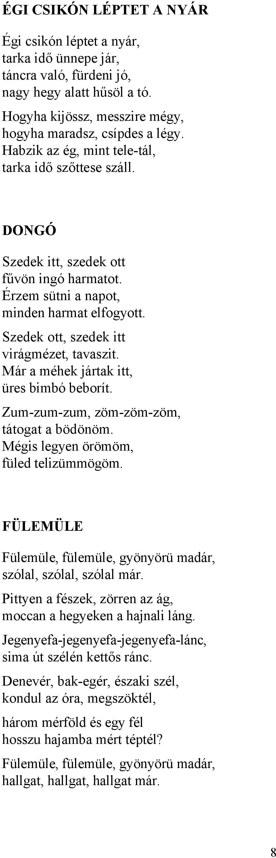 Már a méhek jártak itt, üres bimbó beborít. Zum-zum-zum, zöm-zöm-zöm, tátogat a bödönöm. Mégis legyen örömöm, füled telizümmögöm.