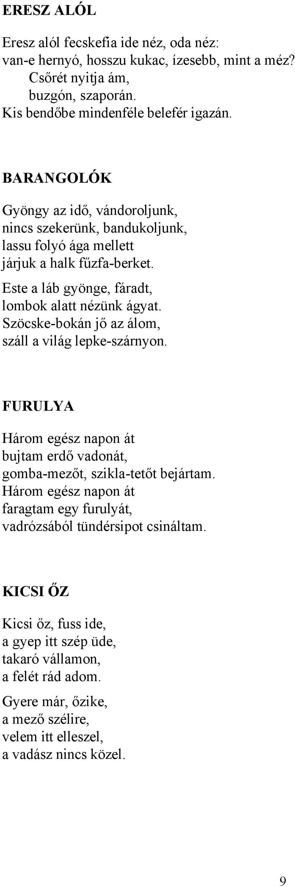 Szöcske-bokán jő az álom, száll a világ lepke-szárnyon. FURULYA Három egész napon át bujtam erdő vadonát, gomba-mezőt, szikla-tetőt bejártam.