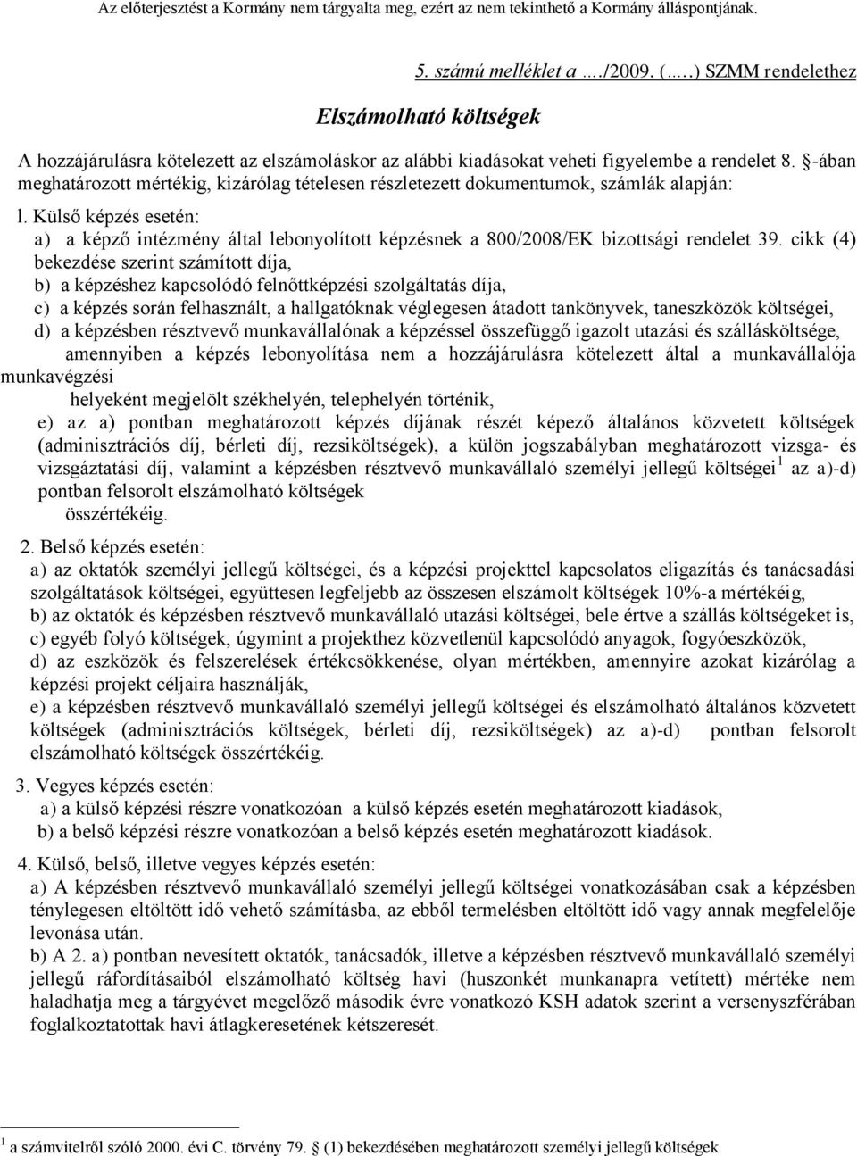 cikk (4) bekezdése szerint mított díja, b) a hez kapcsolódó felnőtti szolgáltatás díja, c) a során felhasznált, a hallgatóknak véglegesen átadott tankönyvek, taneszközök költségei, d) a ben résztvevő