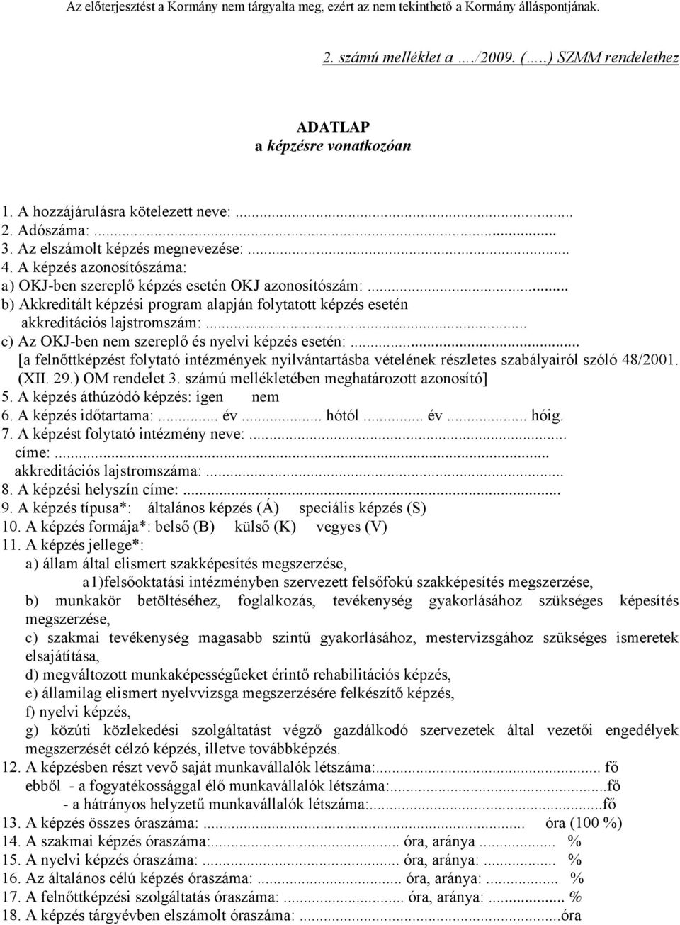 .. [a felnőttt folytató intézmények nyilvántartásba vételének részletes szabályairól szóló 48/2001. (XII. 29.) OM rendelet 3. mú mellékletében meghatározott azonosító] 5. A áthúzódó : igen nem 6.