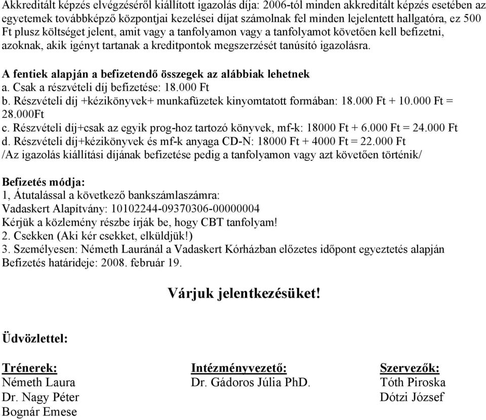 A fentiek alapján a befizetendő összegek az alábbiak lehetnek a. Csak a részvételi díj befizetése: 18.000 Ft b. Részvételi díj +kézikönyvek+ munkafüzetek kinyomtatott formában: 18.000 Ft + 10.