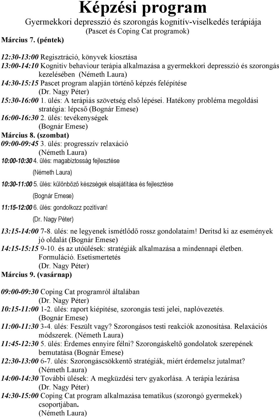 alapján történő képzés felépítése (Dr. Nagy Péter) 15:30-16:00 1. ülés: A terápiás szövetség első lépései. Hatékony probléma megoldási stratégia: lépcső (Bognár Emese) 16:00-16:30 2.