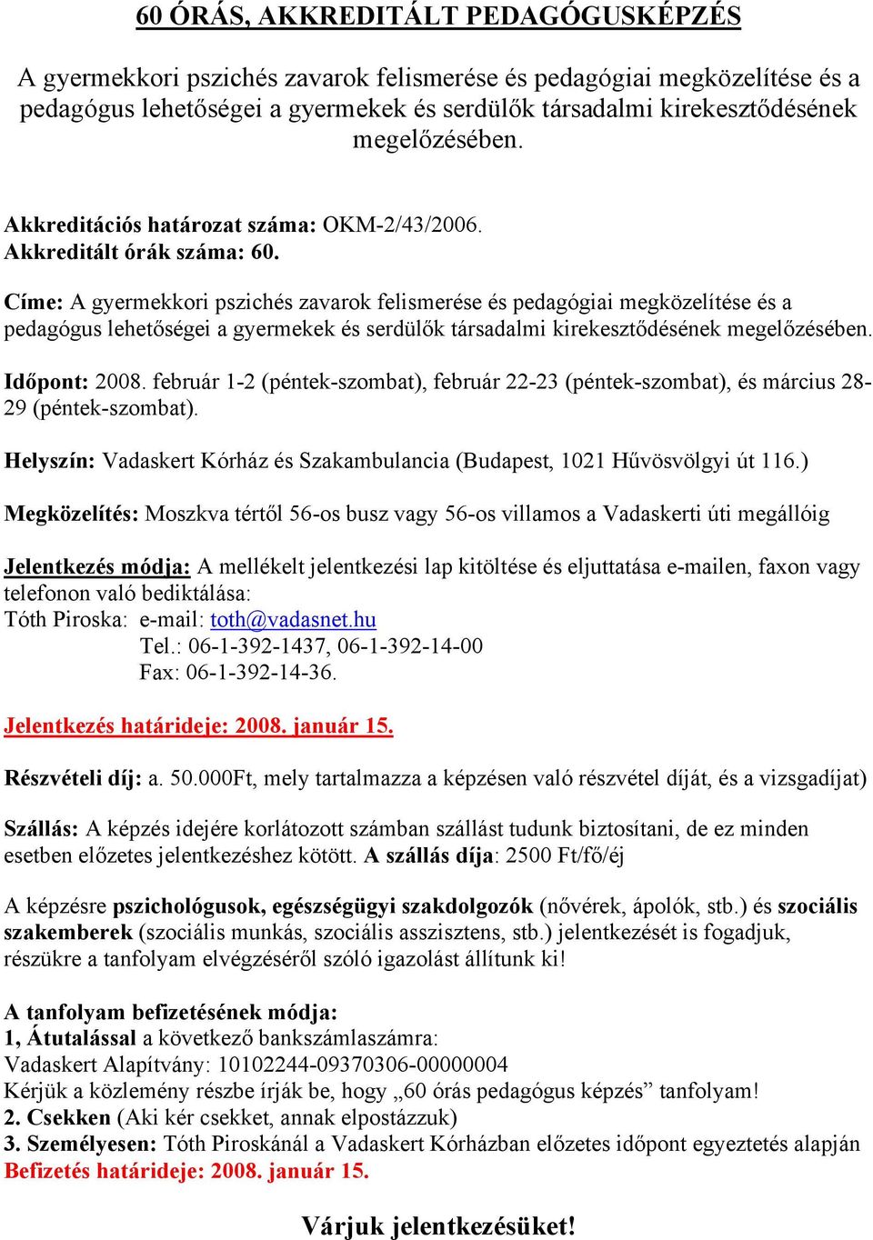 Címe: A gyermekkori pszichés zavarok felismerése és pedagógiai megközelítése és a pedagógus lehetőségei a gyermekek és serdülők társadalmi kirekesztődésének megelőzésében. Időpont: 2008.