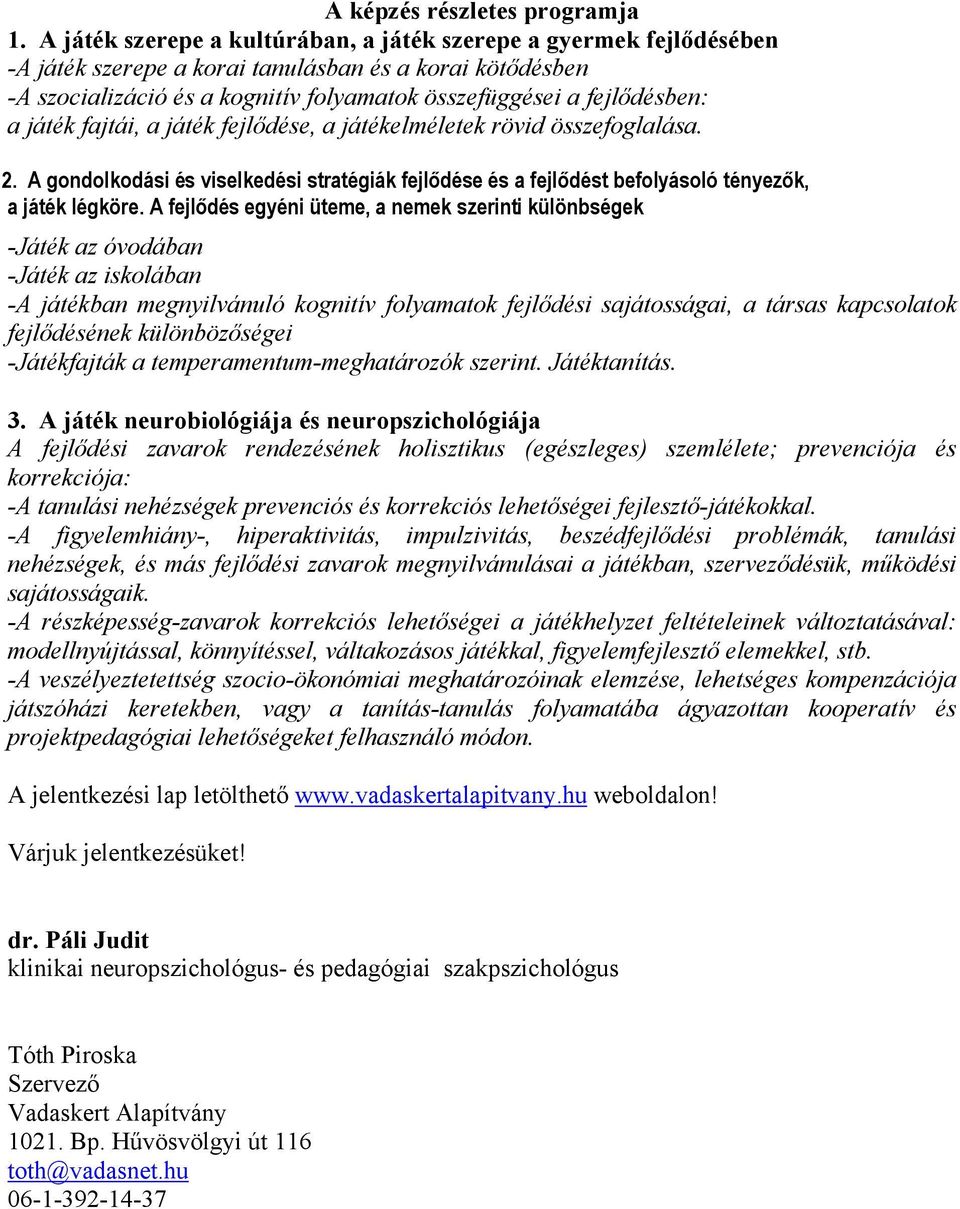 játék fajtái, a játék fejlődése, a játékelméletek rövid összefoglalása. 2. A gondolkodási és viselkedési stratégiák fejlődése és a fejlődést befolyásoló tényezők, a játék légköre.