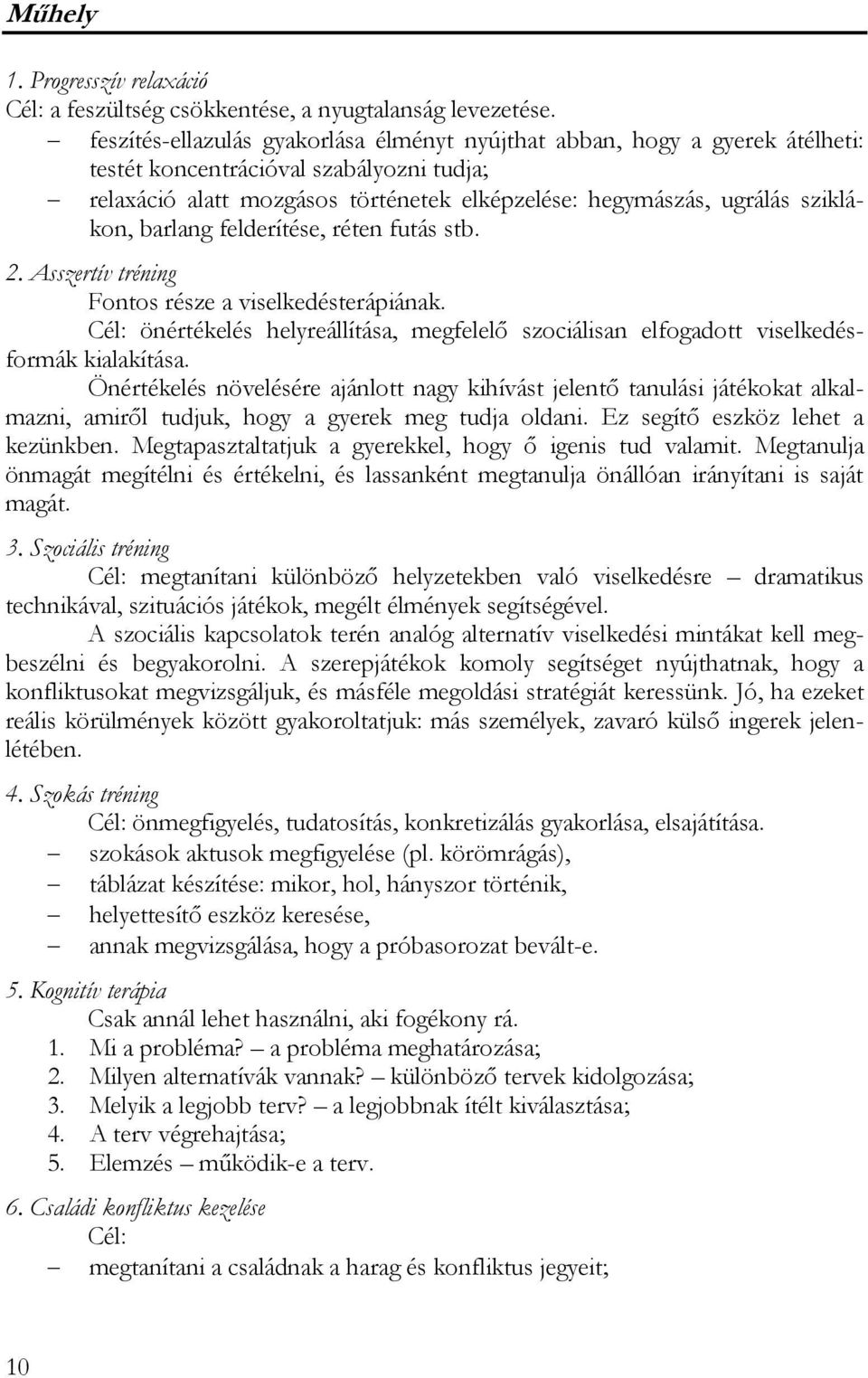 barlang felderítése, réten futás stb. 2. Asszertív tréning Fontos része a viselkedésterápiának. Cél: önértékelés helyreállítása, megfelelő szociálisan elfogadott viselkedésformák kialakítása.