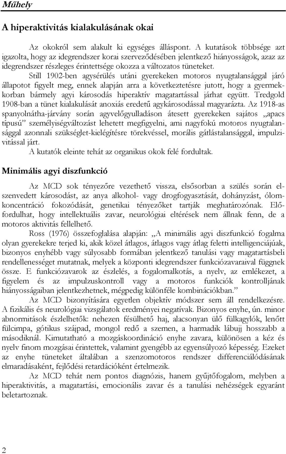 Still 1902-ben agysérülés utáni gyerekeken motoros nyugtalansággal járó állapotot figyelt meg, ennek alapján arra a következtetésre jutott, hogy a gyermekkorban bármely agyi károsodás hiperaktív