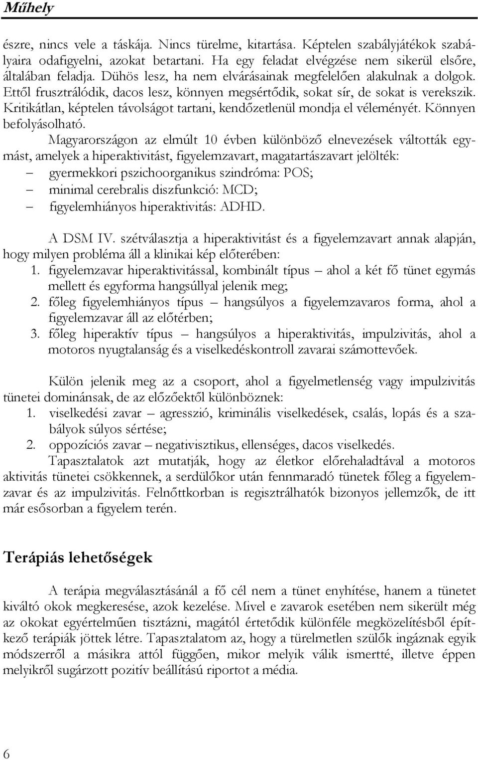 Kritikátlan, képtelen távolságot tartani, kendőzetlenül mondja el véleményét. Könnyen befolyásolható.