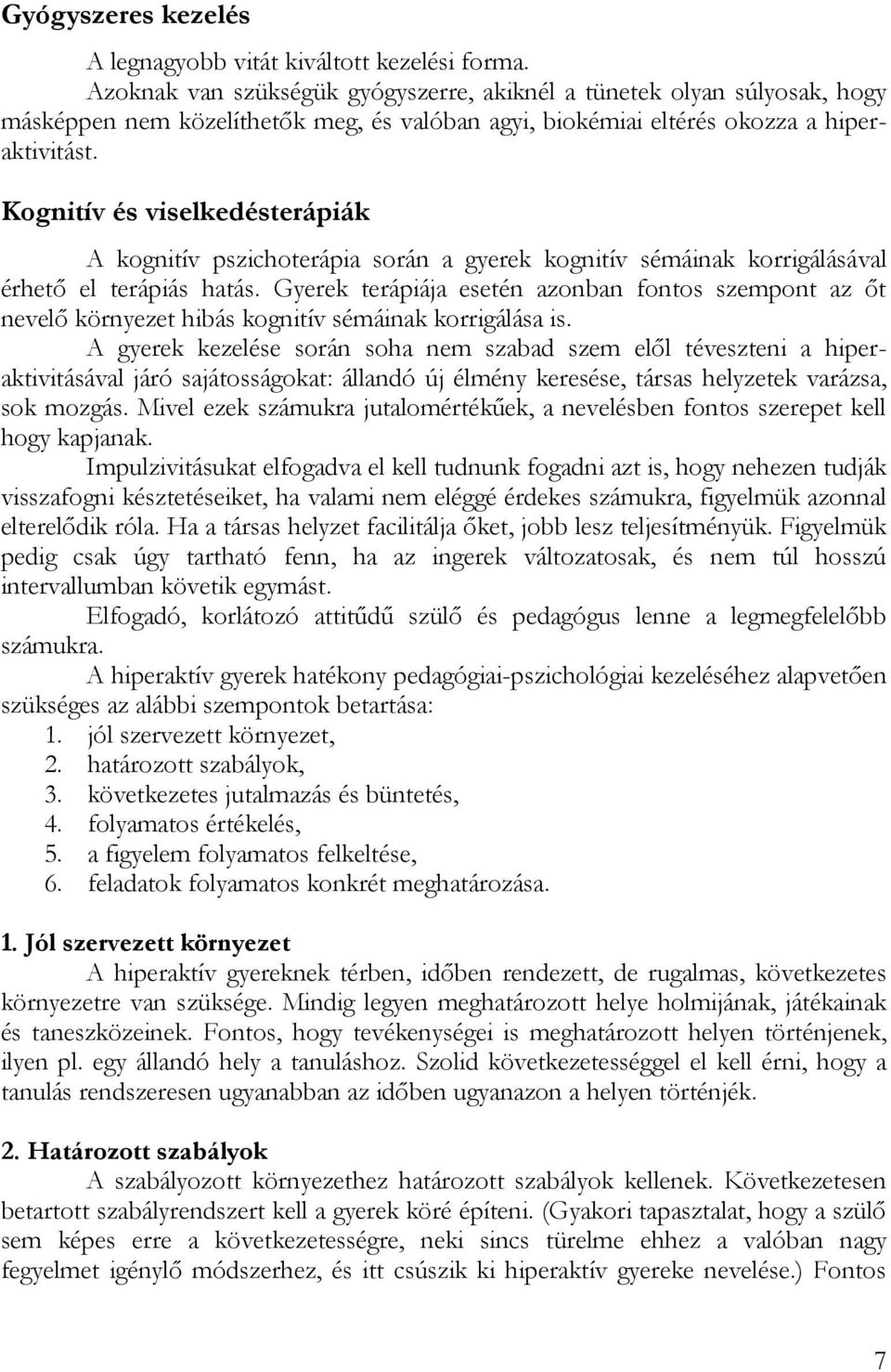 Kognitív és viselkedésterápiák A kognitív pszichoterápia során a gyerek kognitív sémáinak korrigálásával érhető el terápiás hatás.