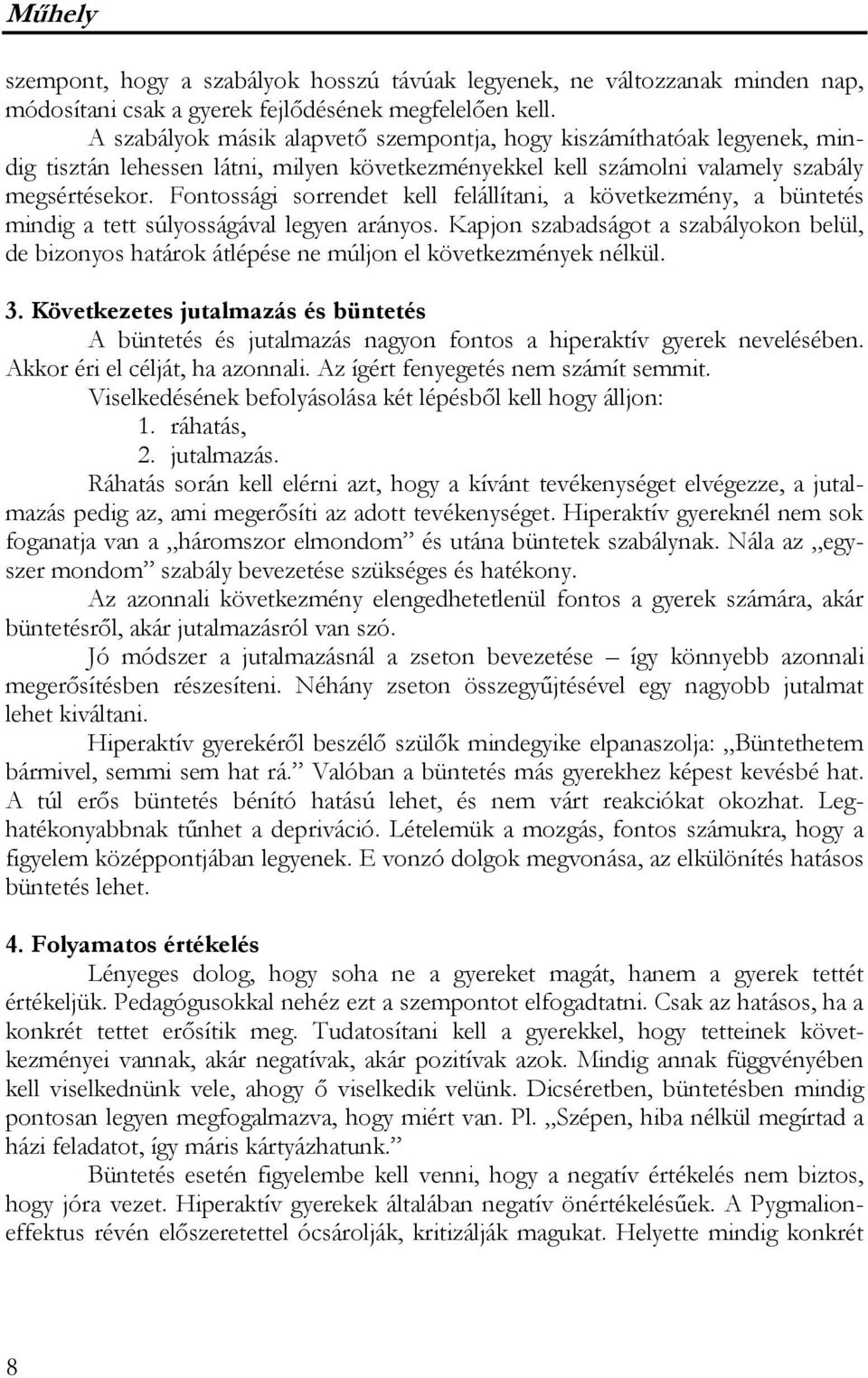 Fontossági sorrendet kell felállítani, a következmény, a büntetés mindig a tett súlyosságával legyen arányos.