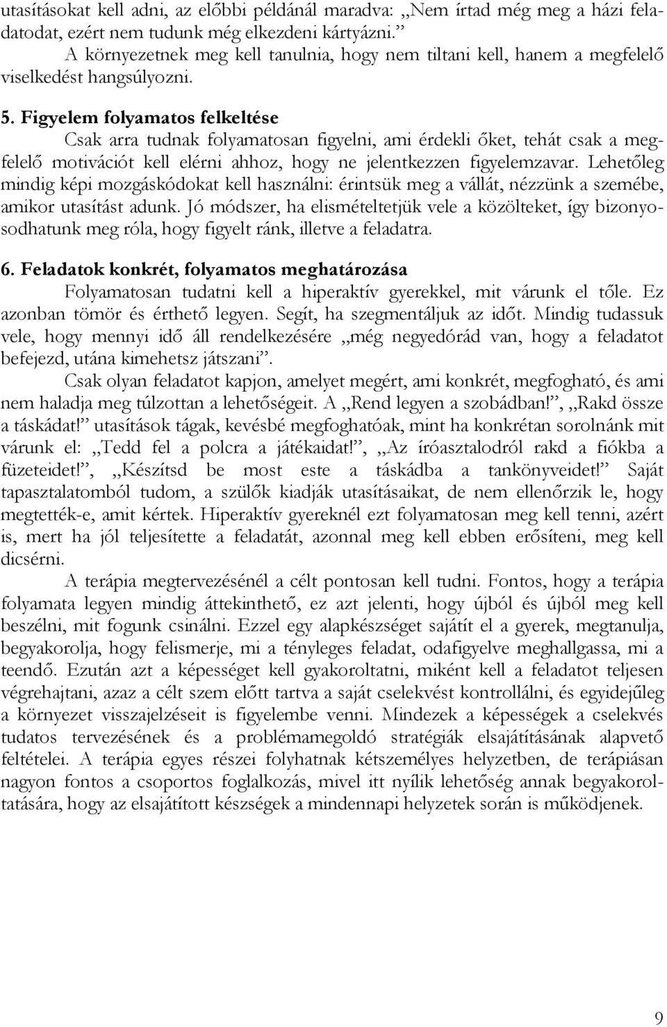 Figyelem folyamatos felkeltése Csak arra tudnak folyamatosan figyelni, ami érdekli őket, tehát csak a megfelelő motivációt kell elérni ahhoz, hogy ne jelentkezzen figyelemzavar.