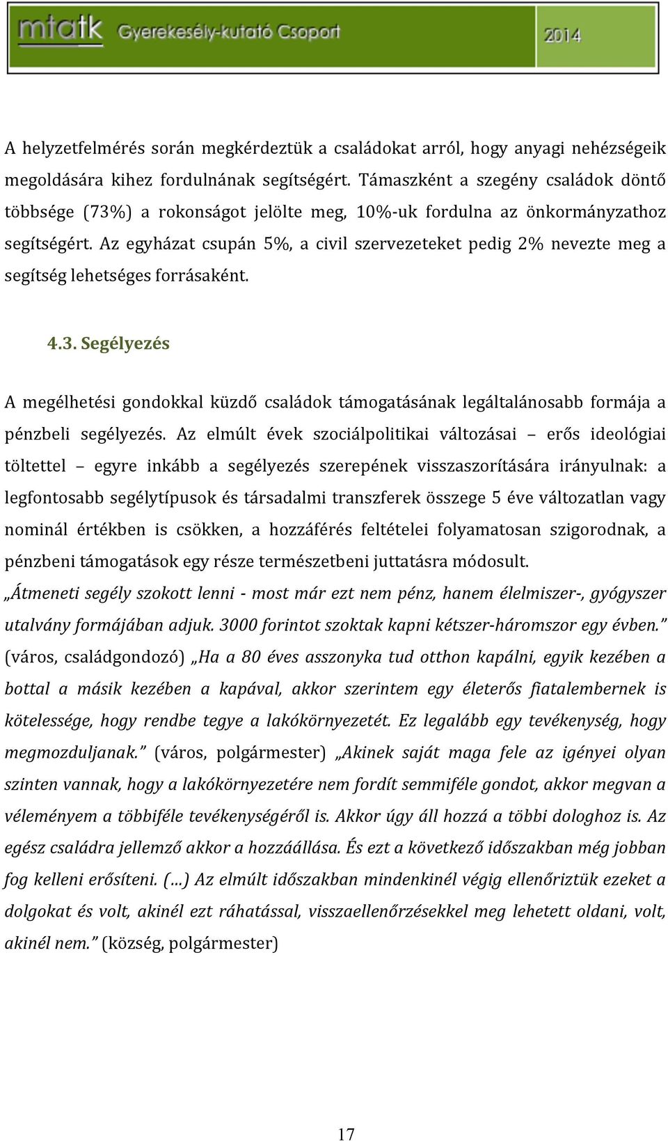 Az egyházat csupán 5%, a civil szervezeteket pedig 2% nevezte meg a segítséglehetségesforrásaként. 4.3.