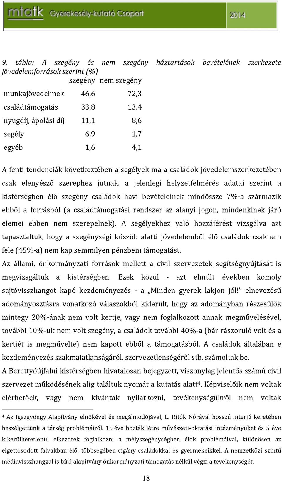 szerint a kistérségben élő szegény családok havi bevételeinek mindössze 7%`a származik ebből a forrásból (a családtámogatási rendszer az alanyi jogon, mindenkinek járó elemei ebben nem szerepelnek).