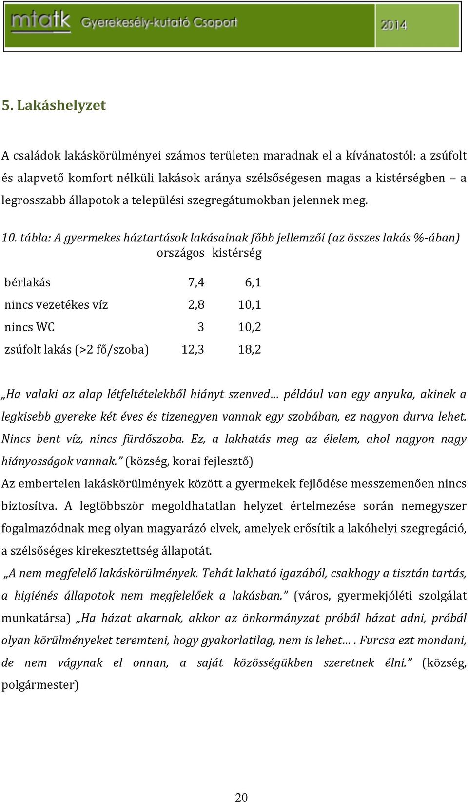 #tábla:#A#gyermekes#háztartások#lakásainak#főbb#jellemzői#(az#összes#lakás#%Fában)# országos kistérség bérlakás 7,4 6,1 nincsvezetékesvíz 2,8 10,1 nincswc 3 10,2 zsúfoltlakás(>2fő/szoba) 12,3 18,2