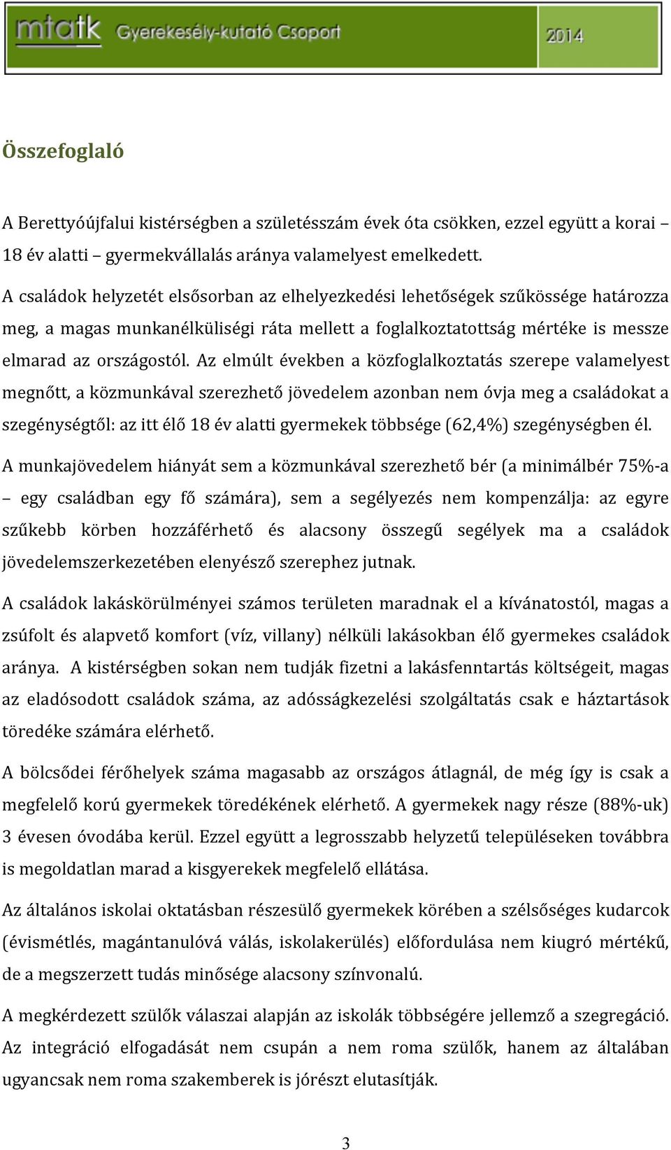 Az elmúlt években a közfoglalkoztatás szerepe valamelyest megnőtt,aközmunkávalszerezhetőjövedelemazonbannemóvjamegacsaládokata szegénységtől:azittélő18évalattigyermekektöbbsége(62,4%)szegénységbenél.
