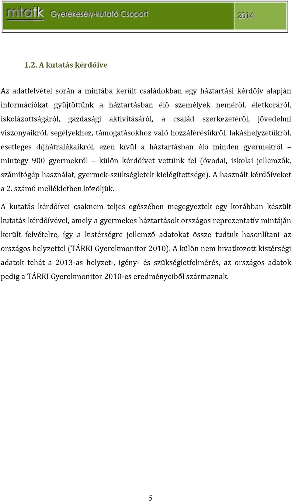 minden gyermekről mintegy 900 gyermekről külön kérdőívet vettünk fel (óvodai, iskolai jellemzők, számítógéphasználat,gyermek`szükségletekkielégítettsége).ahasználtkérdőíveket a2.