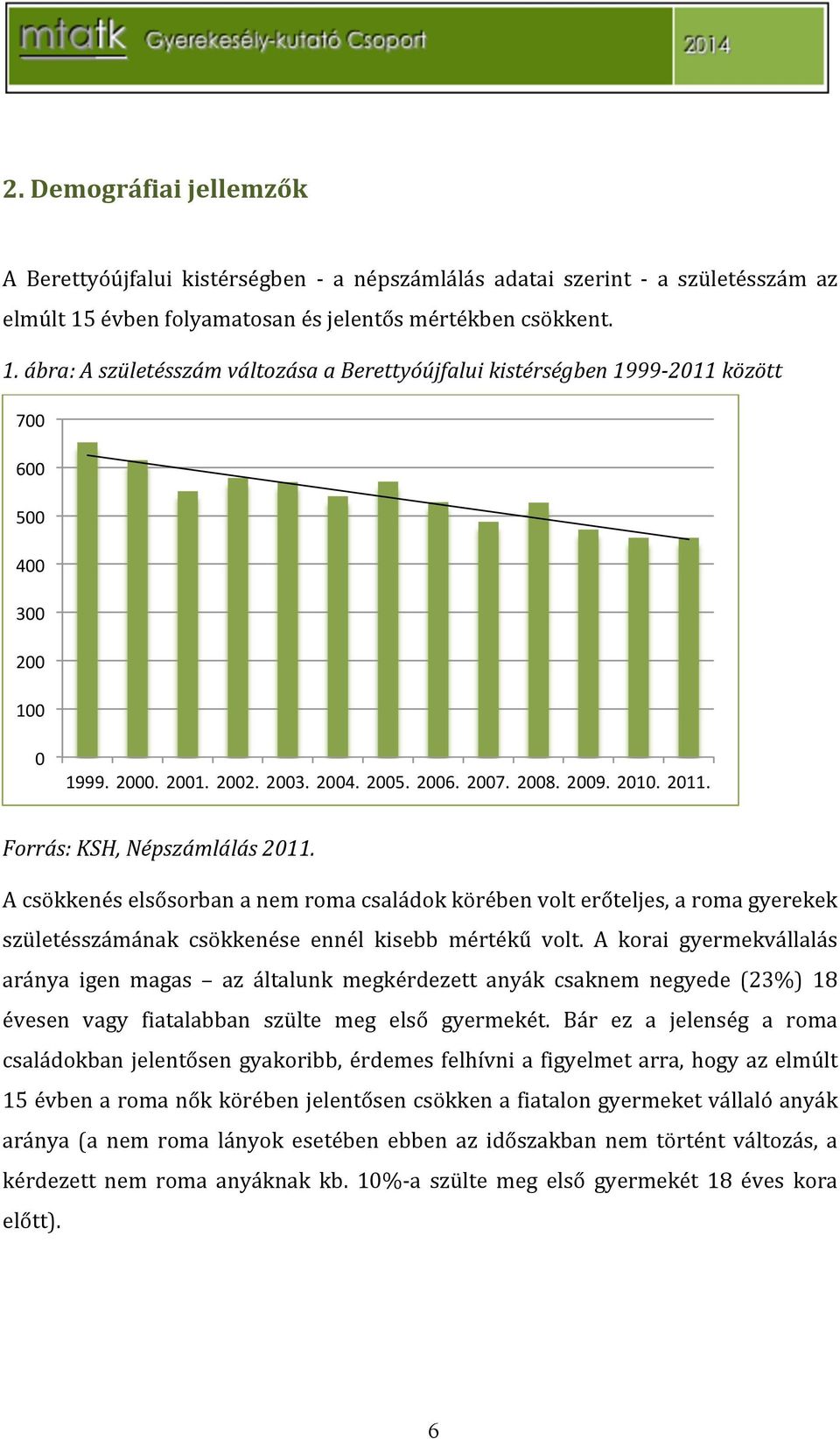 " 2010." 2011." Forrás:#KSH,#Népszámlálás#2011. Acsökkenéselsősorbananemromacsaládokkörébenvolterőteljes,aromagyerekek születésszámának csökkenése ennél kisebb mértékű volt.