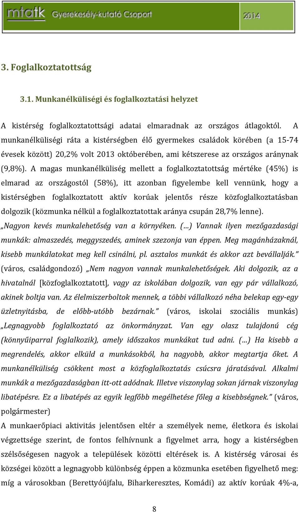 A magas munkanélküliség mellett a foglalkoztatottság mértéke (45%) is elmarad az országostól (58%), itt azonban figyelembe kell vennünk, hogy a kistérségben foglalkoztatott aktív korúak jelentős
