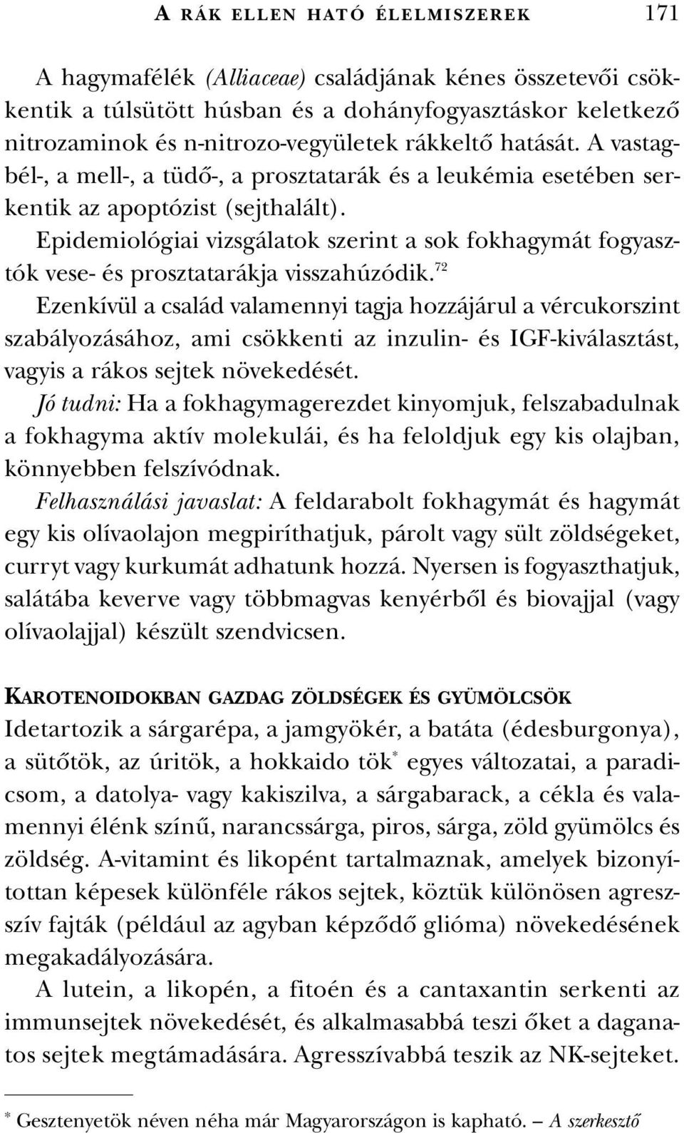 Epidemiológiai vizsgálatok szerint a sok fokhagymát fogyasztók vese- és prosztatarákja visszahúzódik.