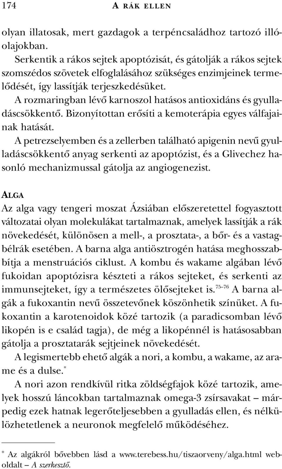 A rozmaringban lévô karnoszol hatásos antioxidáns és gyulladáscsökkentô. Bizonyítottan erôsíti a kemoterápia egyes válfajainak hatását.