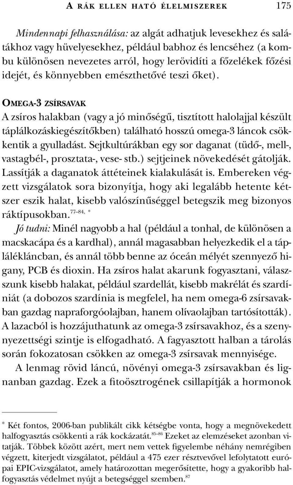 OMEGA-3 ZSÍRSAVAK A zsíros halakban (vagy a jó minôségû, tisztított halolajjal készült táplálkozáskiegészítôkben) található hosszú omega-3 láncok csökkentik a gyulladást.