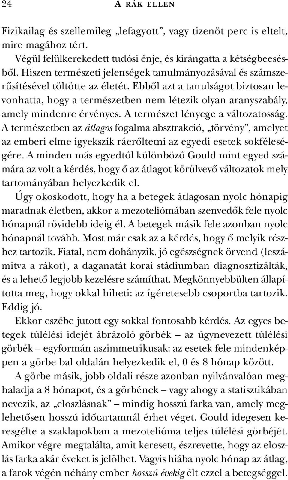 Ebbôl azt a tanulságot biztosan levonhatta, hogy a természetben nem létezik olyan aranyszabály, amely mindenre érvényes. A természet lényege a változatosság.