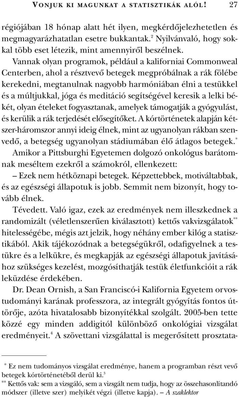 Vannak olyan programok, például a kaliforniai Commonweal Centerben, ahol a résztvevô betegek megpróbálnak a rák fölébe kerekedni, megtanulnak nagyobb harmóniában élni a testükkel és a múltjukkal,