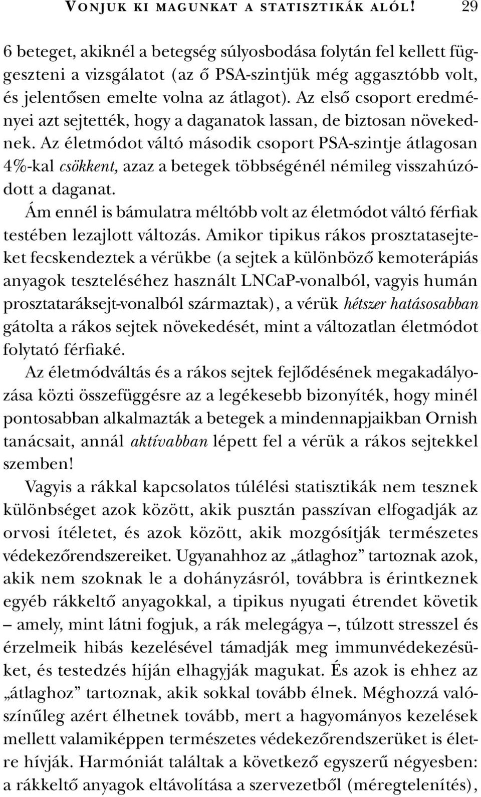 Az elsô csoport eredményei azt sejtették, hogy a daganatok lassan, de biztosan növekednek.