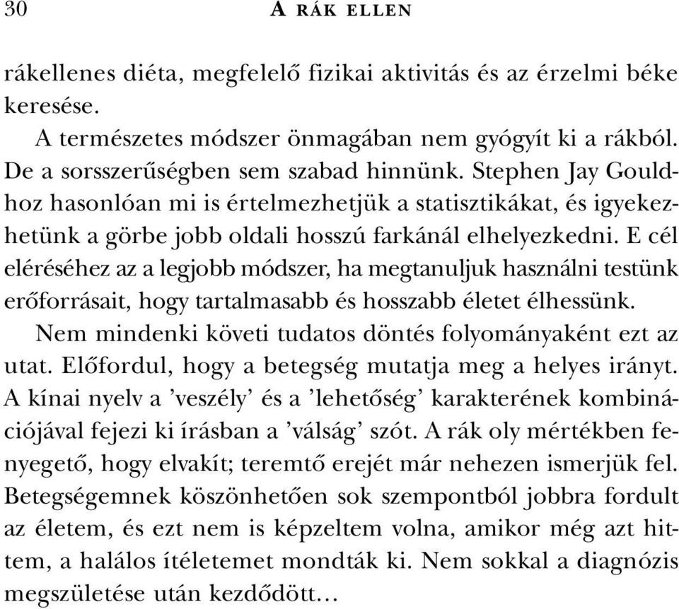 E cél eléréséhez az a legjobb módszer, ha megtanuljuk használni testünk erôforrásait, hogy tartalmasabb és hosszabb életet élhessünk. Nem mindenki követi tudatos döntés folyományaként ezt az utat.