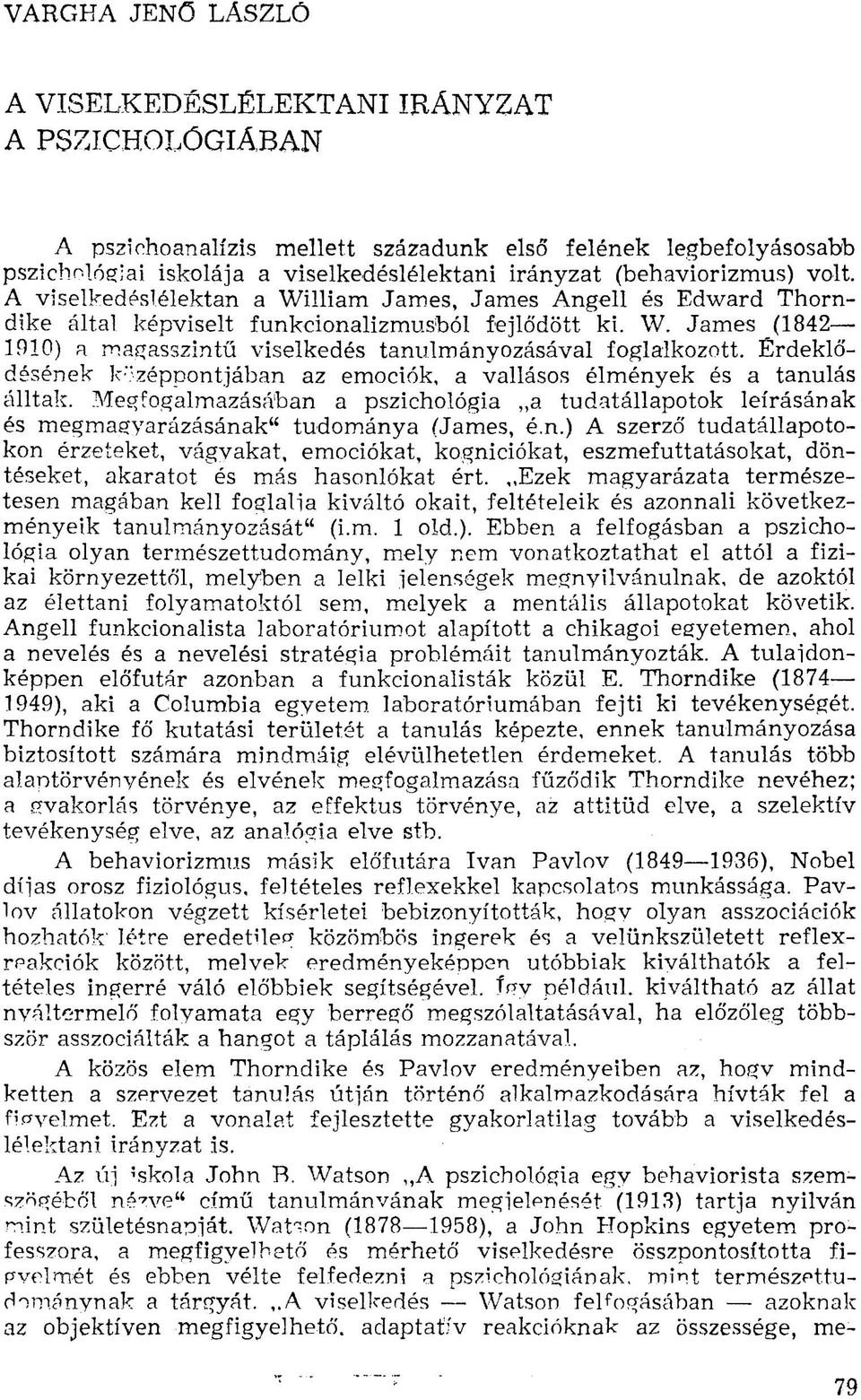 Érdeklődésének középpontjában az emóciók, a vallásos élmények és a tanulás álltak. Megfogalmazásában a pszichológia a tudatállapotok leírásának és megmagyarázásának" tudománya (James, é.n.) A szerző tudatállapotokon érzeteket, vágyakat, emóciókat, kogniciókat, eszmefuttatásokat, döntéseket, akaratot és más hasonlókat ért.