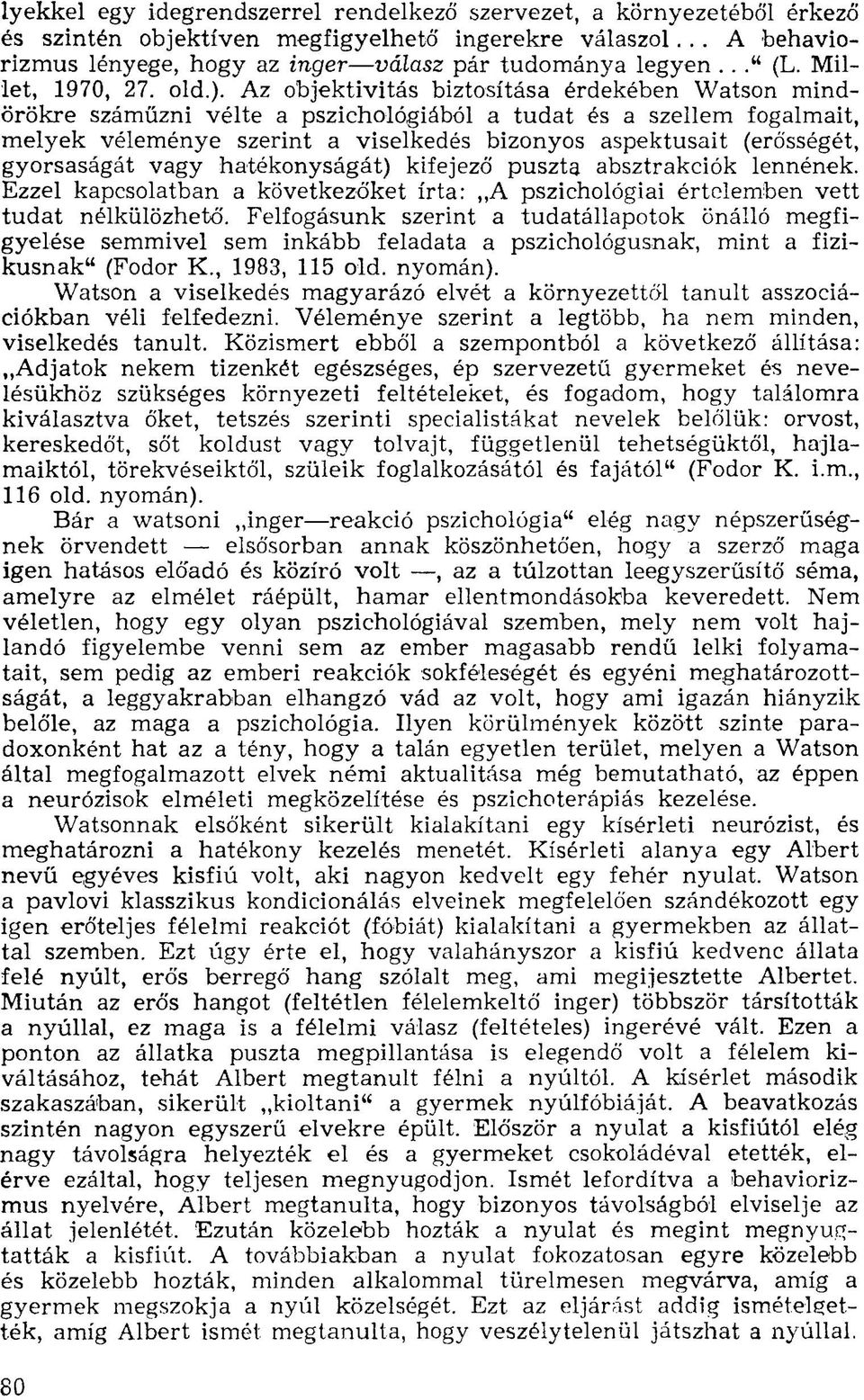 Az objektivitás biztosítása érdekében Watson mindörökre száműzni vélte a pszichológiából a tudat és a szellem fogalmait, melyek véleménye szerint a viselkedés bizonyos aspektusait (erősségét,