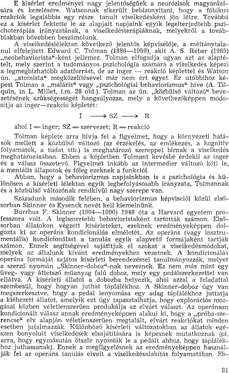 A viselkedéslélektan következő jelentős képviselője, a méltánytalanul elfelejtett Edward C. Tolman (1886 1959), akit A. S. Reber (1985) neobehaviorista"-ként jellemez.