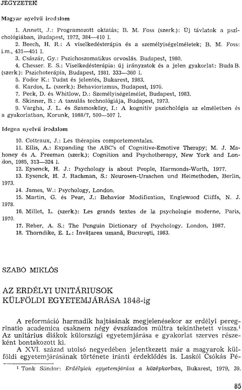 : Viselkedésterápia: új irányzatok és a jelen gyakorlat: Buda B. (szerk.): Pszichoterápia, Budapest, 1931. 333 360 1. 5. Fodor K.: Tudat és jelentés, Bukarest, 1983. 6. Kardos, L. (szerk.): Behaviorizmus, Budapest, 1970.