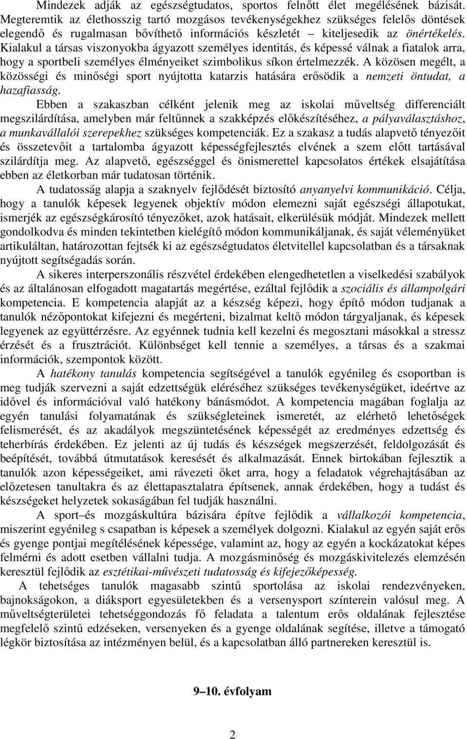 Kialakul a társas viszonyokba ágyazott személyes identitás, és képessé válnak a fiatalok arra, hogy a sportbeli személyes élményeiket szimbolikus síkon értelmezzék.