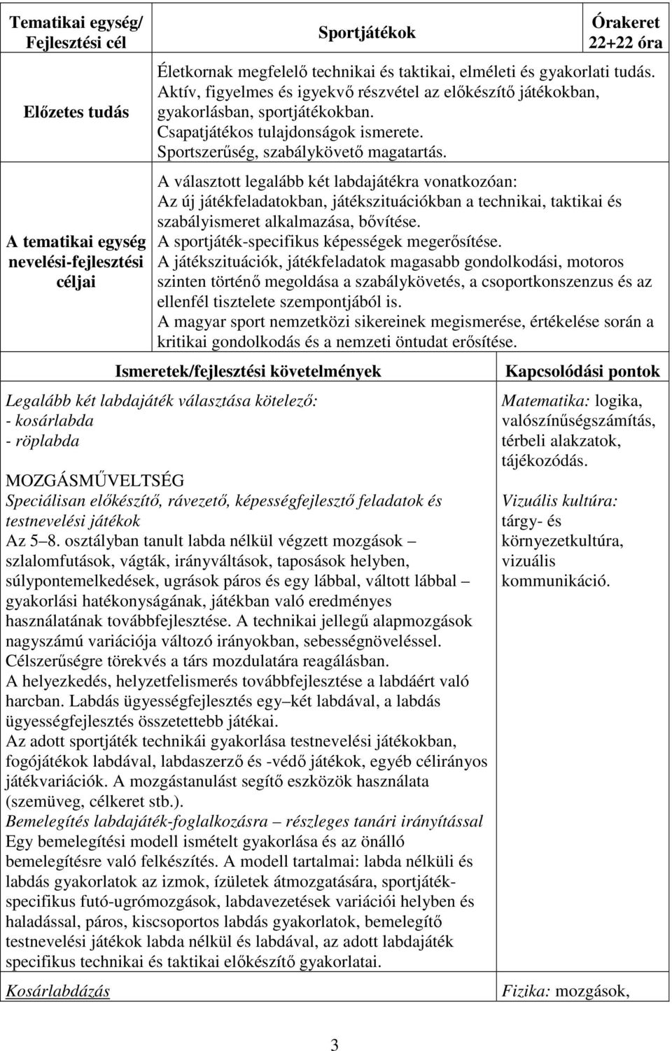 A választott legalább két labdajátékra vonatkozóan: Az új játékfeladatokban, játékszituációkban a technikai, taktikai és szabályismeret alkalmazása, bővítése.