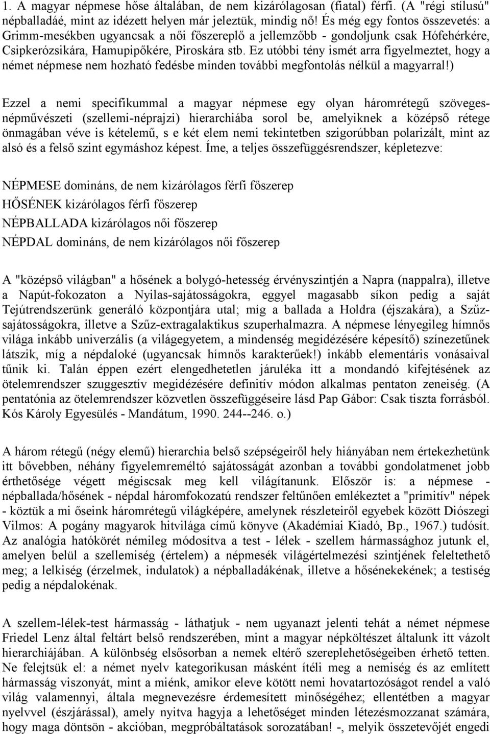 Ez utóbbi tény ismét arra figyelmeztet, hogy a német népmese nem hozható fedésbe minden további megfontolás nélkül a magyarral!