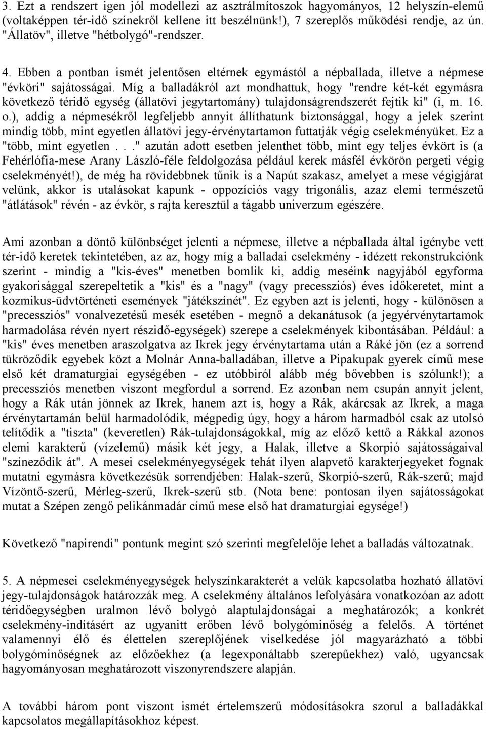 Míg a balladákról azt mondhattuk, hogy "rendre két-két egymásra következő téridő egység (állatövi jegytartomány) tulajdonságrendszerét fejtik ki" (i, m. 16. o.