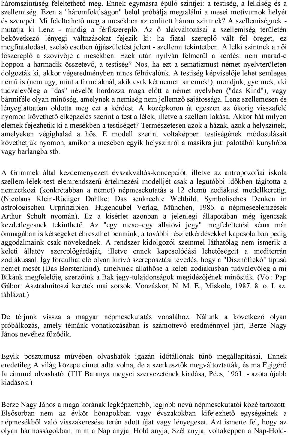 Az ő alakváltozásai a szellemiség területén bekövetkező lényegi változásokat fejezik ki: ha fiatal szereplő vált fel öreget, ez megfiatalodást, szélső esetben újjászületést jelent - szellemi