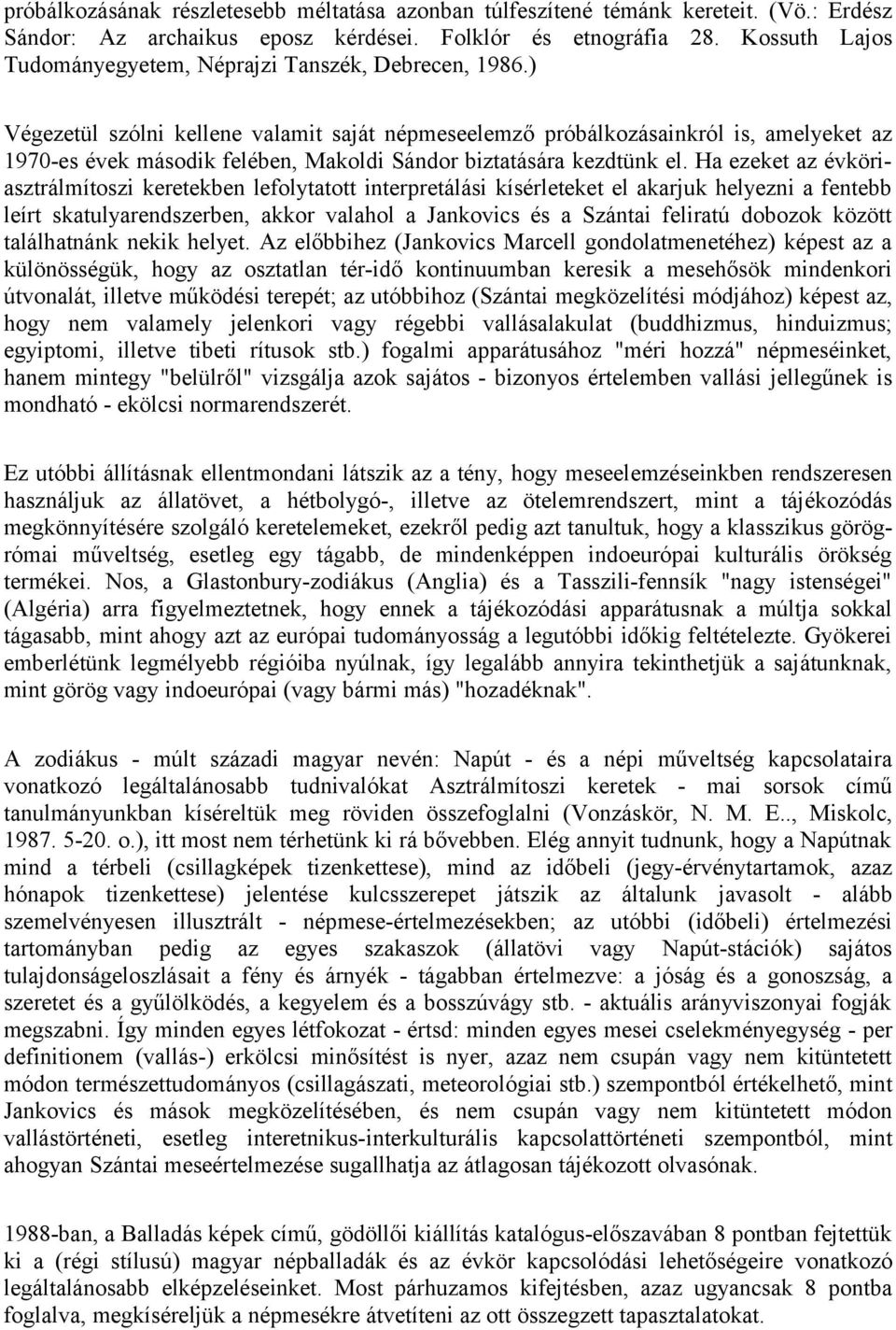 ) Végezetül szólni kellene valamit saját népmeseelemző próbálkozásainkról is, amelyeket az 1970-es évek második felében, Makoldi Sándor biztatására kezdtünk el.