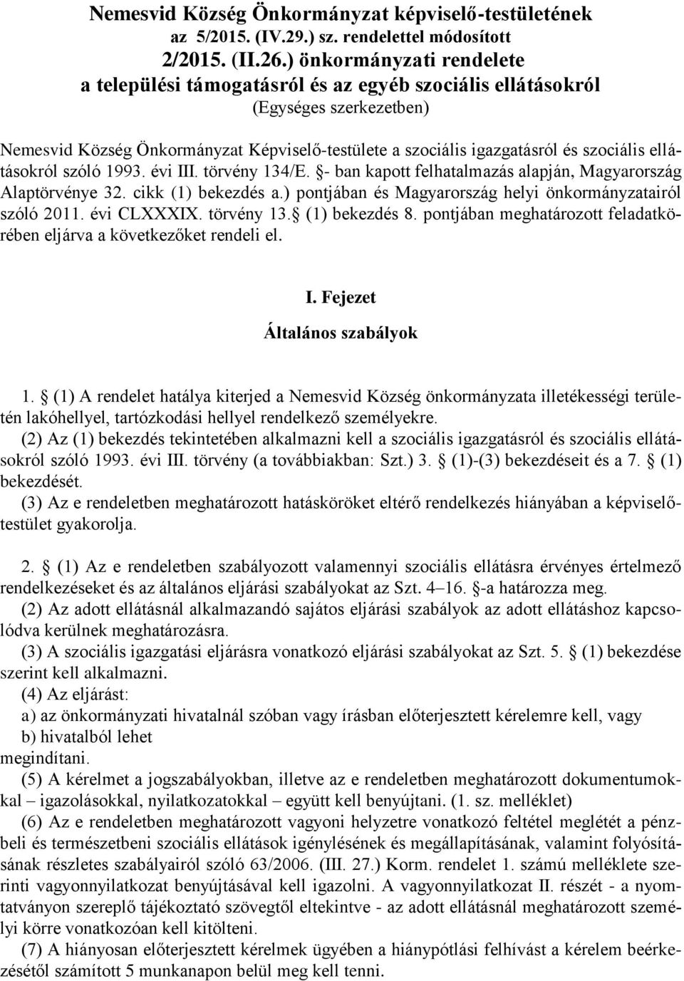 ellátásokról szóló 1993. évi III. törvény 134/E. - ban kapott felhatalmazás alapján, Magyarország Alaptörvénye 32. cikk (1) bekezdés a.) pontjában és Magyarország helyi önkormányzatairól szóló 2011.