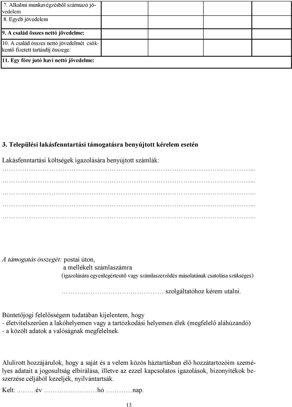 Települési lakásfenntartási támogatásra benyújtott kérelem esetén Lakásfenntartási költségek igazolására benyújtott számlák: A támogatás összegét: postai úton, a mellékelt számlaszámra (igazolására