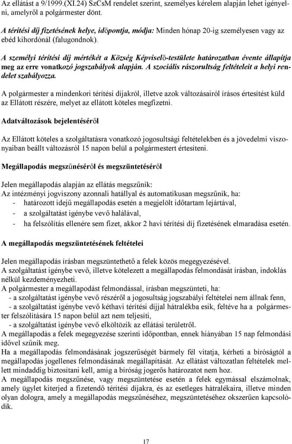 A személyi térítési díj mértékét a Község Képviselő-testülete határozatban évente állapítja meg az erre vonatkozó jogszabályok alapján.