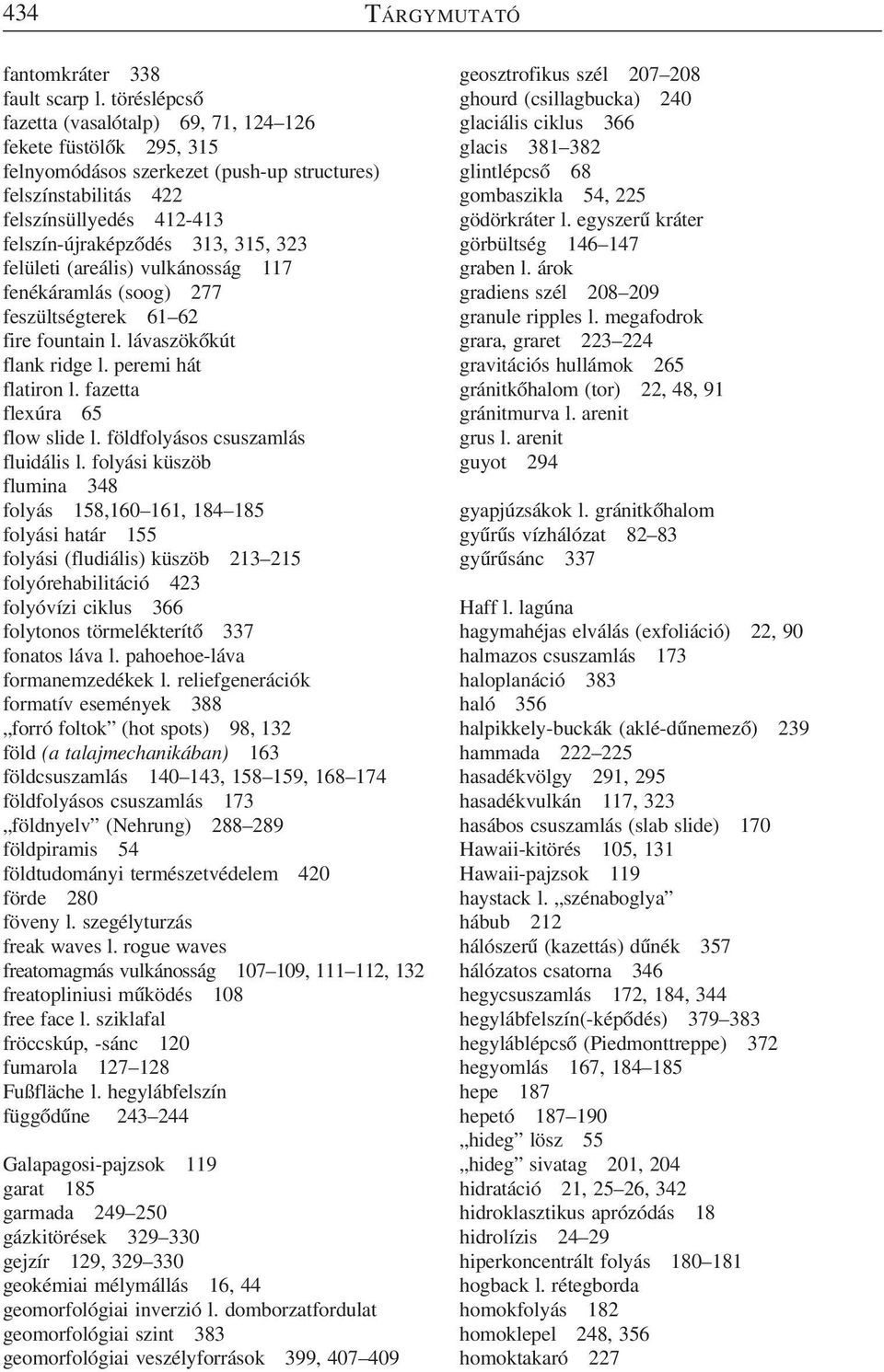 323 felületi (areális) vulkánosság 117 fenékáramlás (soog) 277 feszültségterek 61 62 fire fountain l. lávaszökõkút flank ridge l. peremi hát flatiron l. fazetta flexúra 65 flow slide l.