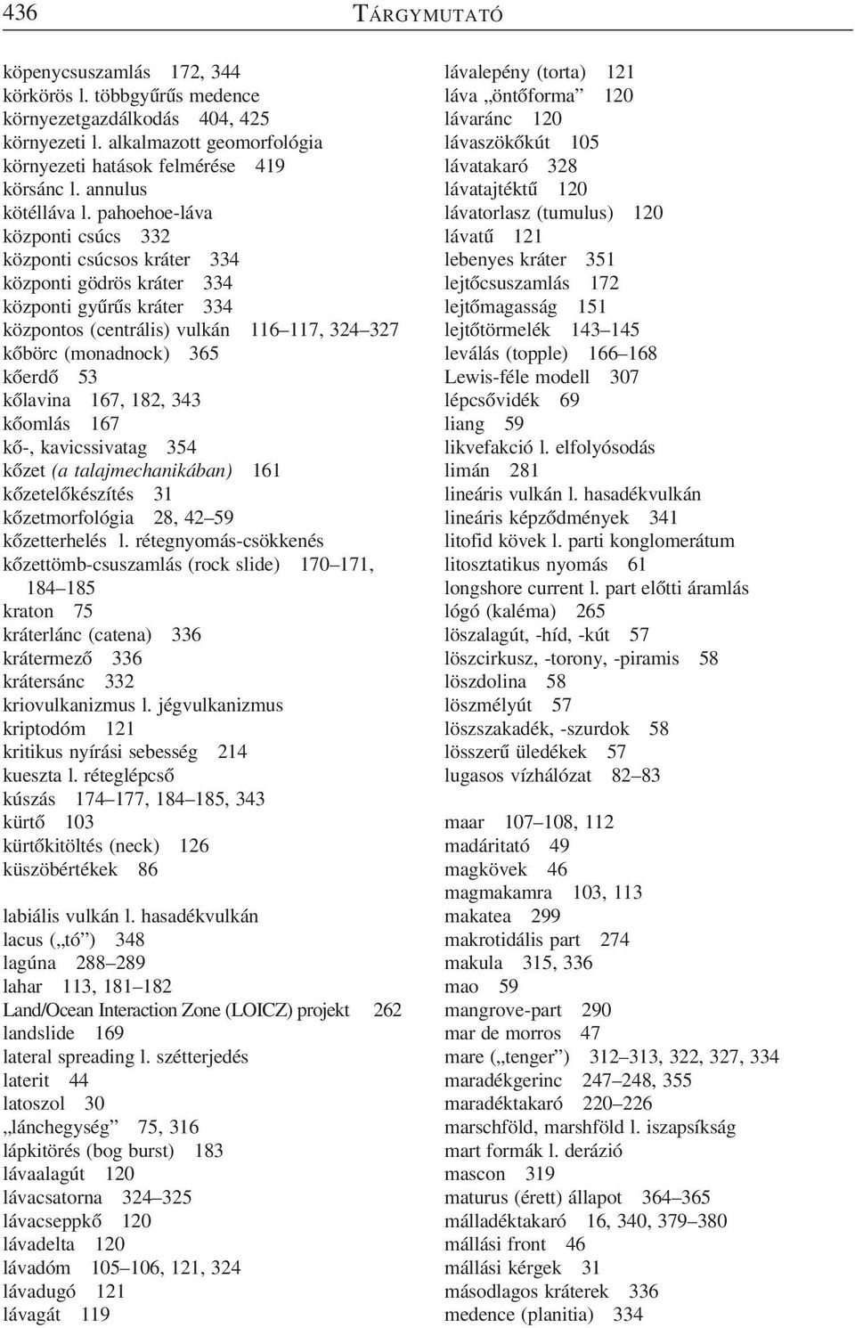 pahoehoe-láva központi csúcs 332 központi csúcsos kráter 334 központi gödrös kráter 334 központi gyûrûs kráter 334 központos (centrális) vulkán 116 117, 324 327 kõbörc (monadnock) 365 kõerdõ 53