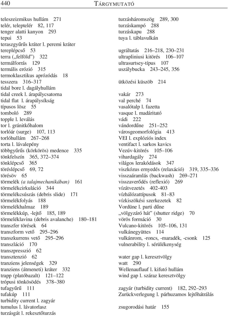 árapálycsatorna tidal flat l. árapálysíkság típusos lösz 55 tomboló 289 topple l. leválás tor l. gránitkõhalom torlóár (surge) 107, 113 torlóhullám 267 268 torta l.