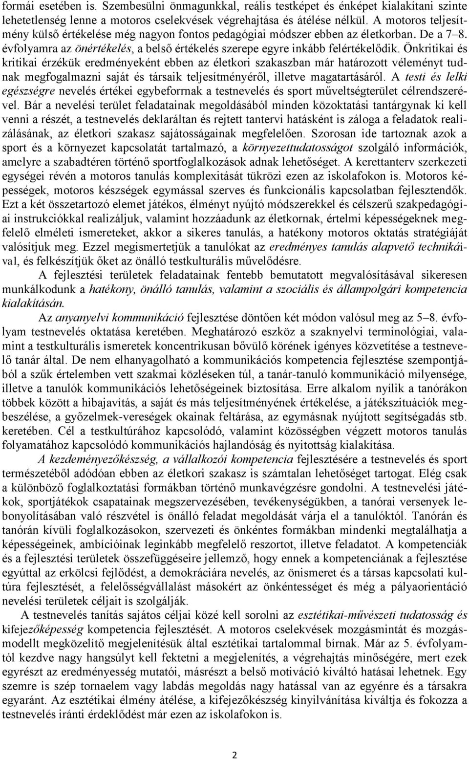 Önkritikai és kritikai érzékük eredményeként ebben az életkori szakaszban már határozott véleményt tudnak megfogalmazni saját és társaik teljesítményéről, illetve magatartásáról.