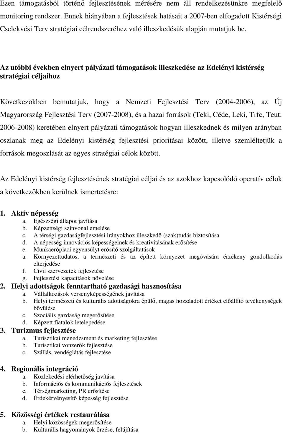 Az utóbbi években elnyert pályázati támogatások illeszkedése az Edelényi kistérség stratégiai céljaihoz Következıkben bemutatjuk, hogy a Nemzeti Fejlesztési Terv (2004-2006), az Új Magyarország